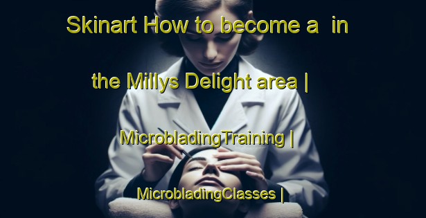Skinart How to become a  in the Millys Delight area | MicrobladingTraining | MicrobladingClasses | SkinartTraining-United States